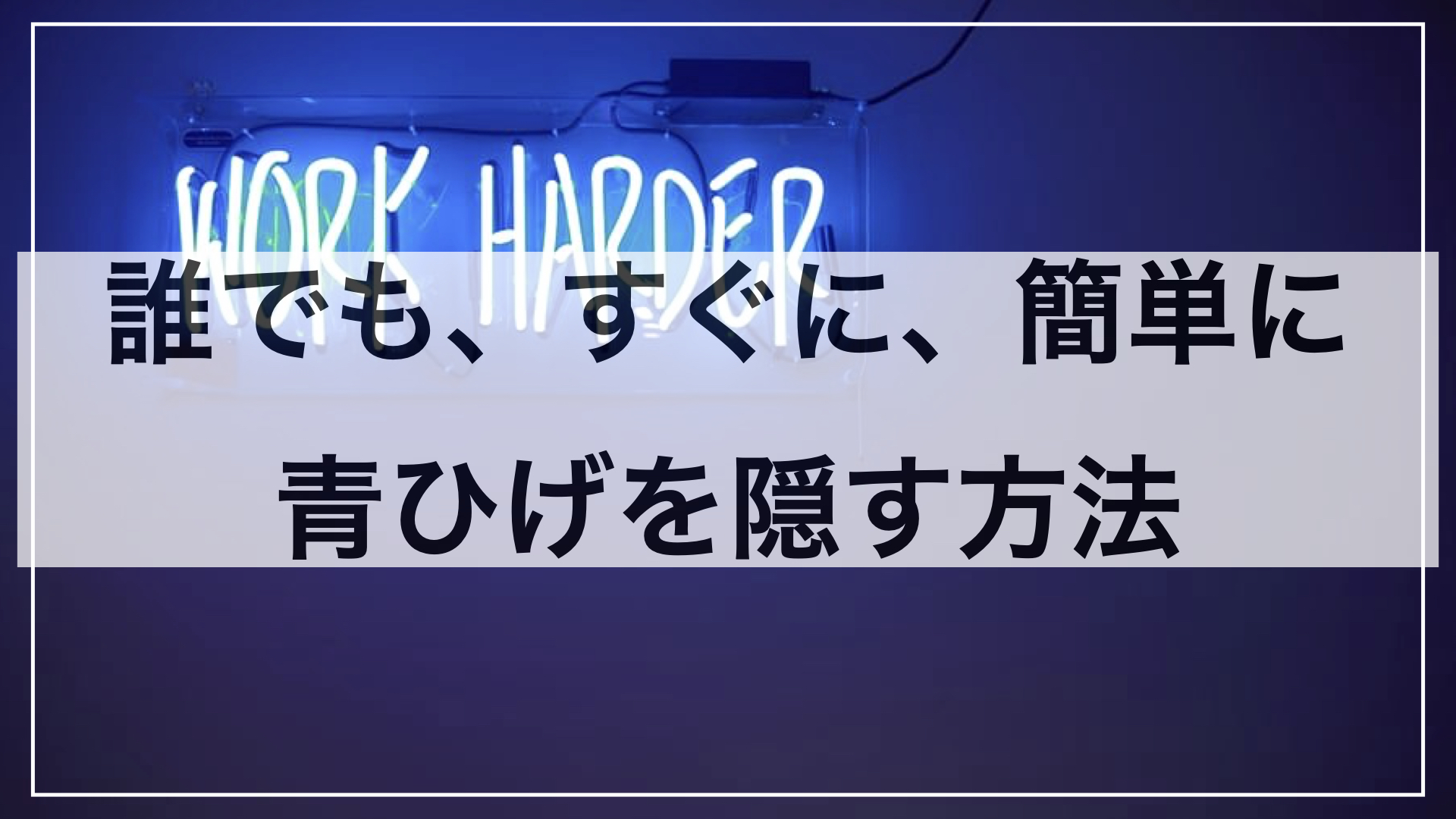 誰でも、すぐに、コスパよく！青ひげを無くす、隠す方法とおすすめアイテムをご紹介